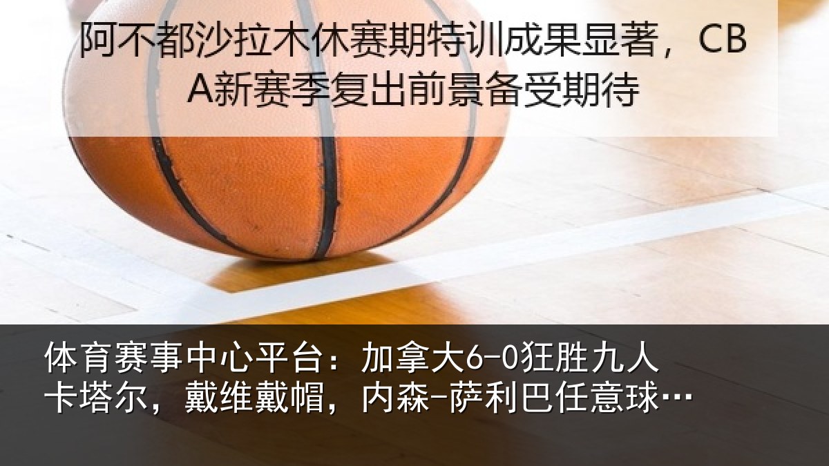 体育赛事中心平台：加拿大6-0狂胜九人卡塔尔，戴维戴帽，内森-萨利巴任意球破门