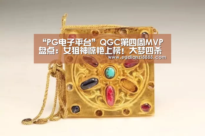 “PG电子平台”QGC第四周MVP盘点:女狙神惊艳上榜!大梦四杀荣膺本周最佳(图2) PG Soft APP